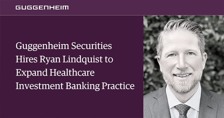 Guggenheim Hires Ryan Lindquist to Expand Healthcare Investment Banking Practice