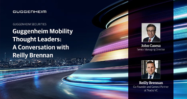 Guggenheim Mobility Thought Leaders: A Conversation With Reilly Brennan